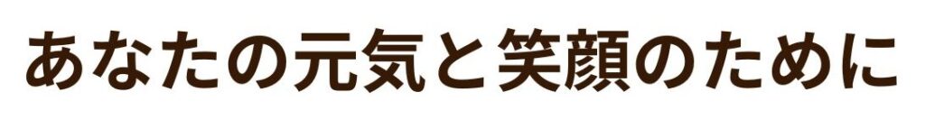 あなたの元気と笑顔のために